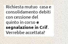 richiesta mutuo 180.000 euro con cessione in corso e segnalazione in Crif