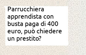 prestito per apprendista parrucchiera con 400 euro di busta paga